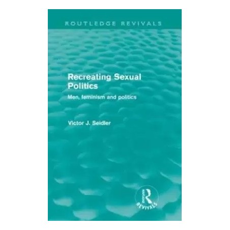Recreating Sexual Politics Routledge Revivals English Paperback Seidler Victor